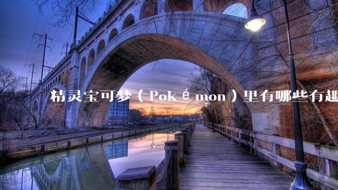 精灵宝可梦（Pokémon）里有哪些有趣的梗？