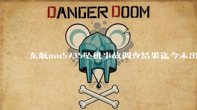 东航mu5735坠机事故调查结果迄今未出炉正常吗？为什么？