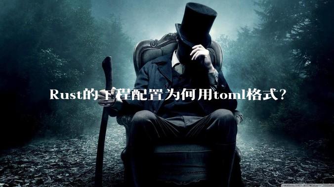Rust的工程配置为何用toml格式？